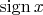 $\mathop{\mathrm{sign}}x$