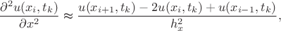 $$
\frac{\partial^{2}u(x_{i},t_{k})}{\partial x^{2}}\thickapprox\frac{u(x_{i+1},t_{k})-2u(x_{i},t_{k})+u(x_{i-1},t_{k})}{h_{x}^{2}},$$