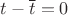 $t-\overline{t}=0$