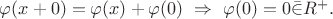 $\varphi (x+0)=\varphi (x)+\varphi (0)\ \Rightarrow \ \varphi (0)=0\bar{\in }{R}^{+}.
$