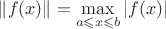 $\left \| f(x) \right \| = \underset{a\leqslant x\leqslant b}{\max} \left | f(x) \right |$