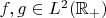 $f,g\in L^2(\mathbb{R}_+)$