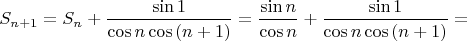 $$S_{n+1} = S_n+\frac {\sin 1}{\cos{n}\cos{(n+1)}} = \frac {\sin n}{\cos n}+\frac {\sin 1}{\cos n\cos {(n+1)}} = $$