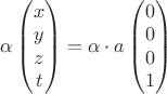 $\alpha\begin{pmatrix}
 x \\
 y \\
 z\\
t\\
\end{pmatrix}=\alpha \cdot a\begin{pmatrix}
 0 \\
 0 \\
 0\\
1\\
\end{pmatrix}$