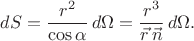 $$dS=\dfrac{r^2}{\cos\alpha}\,d\Omega=\dfrac{r^3}{\vec{r}\,\vec{n}}\,d\Omega.$$ $$dS=\dfrac{r^2}{\cos\alpha}\,d\Omega=\dfrac{r^3}{\vec{r}\,\vec{n}}\,d\Omega.$$
