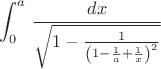 $$\int_{0}^{a}\,\frac{dx}{\sqrt{1-\frac{1}{\left(1-\frac{1}{a}+\frac{1}{x}\right)^2}}}$$