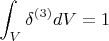 $$\int_V\delta^{(3)}dV=1$$