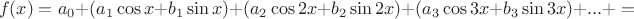 $$f(x)=a_0+(a_1\cos x+b_1\sin x)+(a_2\cos 2x+b_2\sin 2x)+(a_3\cos 3x+b_3\sin 3x)+...+=$$