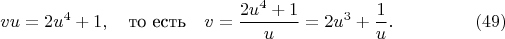 $$
vu=2u^4+1, \quad\text{то есть}\quad v=\frac{2u^4+1}{u}=2u^3+\frac1u. \eqno(49)
$$