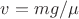 $v=mg/\mu$