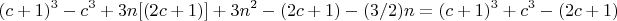$$ (c+1)^3-c^3 + 3n[(2c+1)] +3n^2 - (2c+1) -(3/2)n  = (c+1)^3+c^3 - (2c+1)  $$