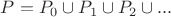 $P=P_0\cup P_1\cup P_2\cup ...$