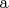 $\operatorname{a}$
