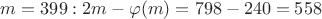 $m=399: 2m- \varphi (m)=798-240=558$