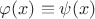 $\varphi(x)\equiv\psi(x)$