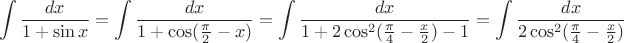 $$ \int\frac{dx}{1 + \sin x} = \int\frac{dx}{1 + \cos(\frac{\pi}{2} - x)} = \int\frac{dx}{1 + 2\cos^2(\frac{\pi}{4} - \frac{x}{2}) - 1} = \int\frac{dx}{2\cos^2(\frac{\pi}{4} - \frac{x}{2})} $$