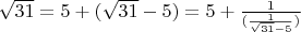 $\sqrt{31} = 5 + (\sqrt{31} - 5) = 5 + \frac{1}{(\frac{1}{\sqrt{31} - 5})}$