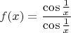 $f(x)=\dfrac{\cos{\frac{1}{x}}}{\cos{\frac{1}{x}}}$