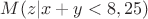 $ M(z|x+y<8,25)$