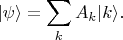 $$|\psi\rangle=\sum \limits_k A_k |k\rangle.$$