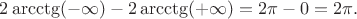 $2\arcctg (-\infty)-2\arcctg(+\infty)=2\pi-0=2\pi.$