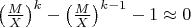 $\left( \frac{M}{X}\right)^k-\left( \frac{M}{X}\right)^{k-1}-1\approx 0$