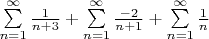 $\sum\limits_{n = 1}^\infty  {\frac{1}{{n + 3}}}  + \sum\limits_{n = 1}^\infty  {\frac{{ - 2}}{{n + 1}} + \sum\limits_{n = 1}^\infty  {\frac{1}{n}} } $