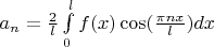 $a_n = \frac {2} {l} \int\limits_{0}^{l} f(x) \cos(\frac {\pi nx} {l}) dx$