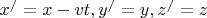 $ x^/ = x - vt,   y ^/ = y,   z ^/ = z  $