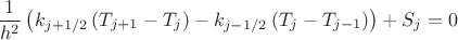 $$\frac{1}{h^2}\left( k_{j+1/2}\left(T_{j+1}-T_{j}\right) -  k_{j-1/2}\left(T_{j}-T_{j-1}\right)\right) + S_{j}=0$$