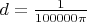 $ d=\frac{1}{100000\pi} $