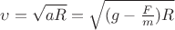 $\upsilon=\sqrt{aR}=\sqrt{(g-\frac{F}{m})R}$