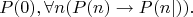 $$P(0), \forall n (P(n) \rightarrow P(n|)).$$
