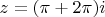 $z=(\pi + 2\pi)i$