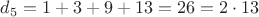 $d_5 = 1 + 3 + 9 + 13 = 26 = 2\cdot 13$