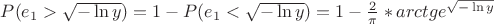 $P(e_1> \sqrt{- \ln y})=1-P(e_1< \sqrt{- \ln y})=1-\frac{2}{{\pi}}*arctge^{\sqrt{- \ln y}}$