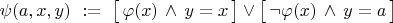 $\psi(a,x,y)\ :=\ \bigl[\,\varphi(x)\,\land\,y=x\,\bigr]\lor\bigl[\,\neg\varphi(x)\,\land\,y=a\,\bigr]$