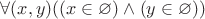 $\forall(x,y) ((x \in \varnothing) \wedge (y \in \varnothing))$