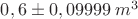 $0,6\pm0,09999\;m^3$