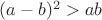 $(a-b)^2>ab$