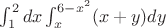 $\int_1^2 dx \int_x^{6-x^2} (x+y)dy$