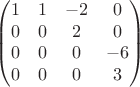 $$\begin{pmatrix} 
1 & 1 & -2 & 0\\
0 & 0 & 2 & 0\\
0 & 0 & 0 & -6\\
0 & 0 & 0 & 3\\
\end{pmatrix}$$