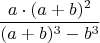 $$\frac{a\cdot(a+b)^2}{(a+b)^3-b^3}$$