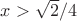 $x>\sqrt2/4$