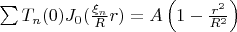 $\sum T_n(0)J_0(\frac{\xi_n}{R}r)=A\left( {1 - \frac{{r^2 }} {{R^2 }}}\right)$