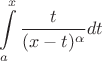 $$\int\limits_a^x \frac{t}{(x-t)^{\alpha}}dt$$