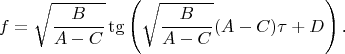 $$f=\sqrt{\frac B{A-C}}\tg\left(\sqrt{\frac B{A-C}}(A-C)\tau+D\right)\text{.}$$