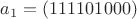 $a_1 = (111101000)$ $a_1 = (111101000)$