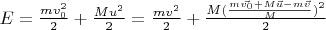 $E =\frac{m v_0^2}{2} + \frac{M u^2}{2} = \frac{m v^2}{2} + \frac{M (\frac{m \vec{v_0} + M \vec{u} - m \vec{v}}{M})^2}{2}$