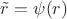 $\tilde r=\psi(r)$